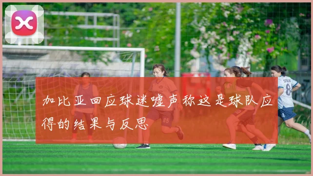 加比亚回应球迷嘘声称这是球队应得的结果与反思