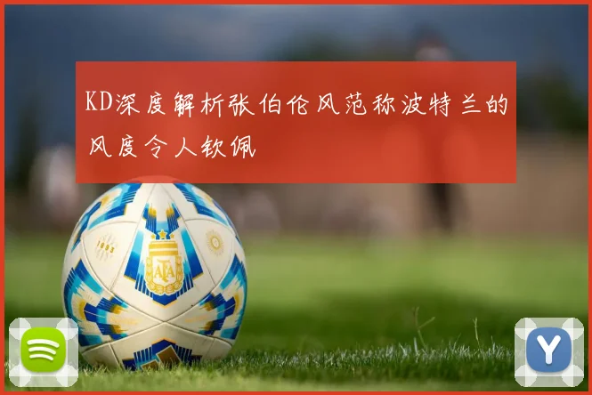 KD深度解析张伯伦风范称波特兰的风度令人钦佩