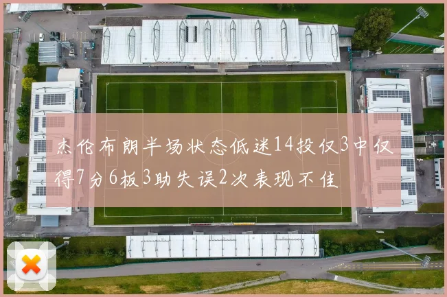 杰伦布朗半场状态低迷14投仅3中仅得7分6板3助失误2次表现不佳