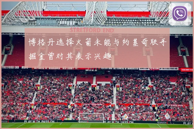 博格丹选择火箭未能与约基奇联手掘金曾对其表示兴趣