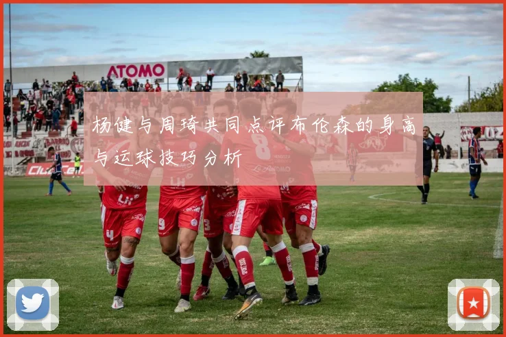 杨健与周琦共同点评布伦森的身高与运球技巧分析